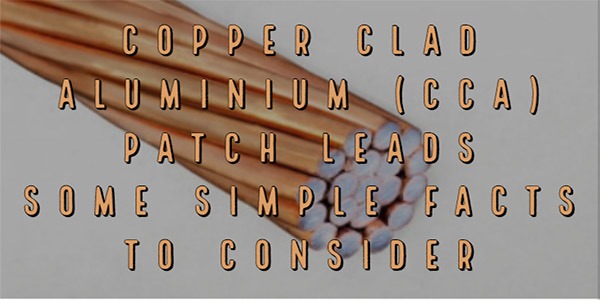 Copper Clad Aluminium (CCA) Patch Leads – some simple facts to consider